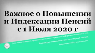 Важное о Повышении и Индексации Пенсий с 1 Июля 2020 года