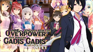 IRI BILANG NYET!!! 9 Anime Dengan Karakter Utama Nya Overpower Jadi Rebutan Gadis Gadis