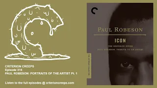 Criterion Creeps Ep. 316: Paul Robeson: Portraits of the Artist Pt. 1