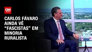 Carlos Fávaro ainda vê “fascistas” em minoria ruralista | CNN ENTREVISTAS