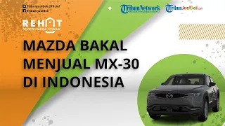 Mazda Bakal Menjual Mobil Listriknya MX 30 di Indonesia, Kapan Diluncurkan