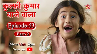 Kulfi कुमार बाजेवाला - Season 1 | Episode 53 - Part 2