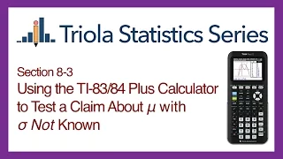 TI 83/84 Section 8-3: Using the TI-83/84 to Test a Claim About Mean with Std. Dev. NOT Known