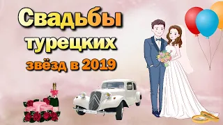 Свадьбы турецких звезд в 2019