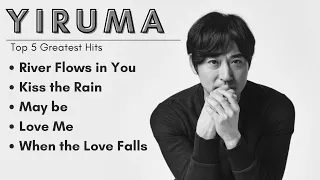 YIRUMA'S TOP 5 GREATEST PIANO HITS | Relaxation Time