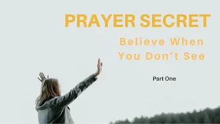 Prayer Secret : Believe When You Don't See / Part 1