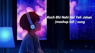 kuch bhi nahi hai  yah jahan mashup lofi song