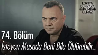 İsteyen masada beni bile öldürebilir.. - Eşkıya Dünyaya Hükümdar Olmaz 74. Bölüm