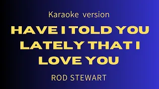 Rod Stewart - Have I Told You Lately That I Love You ( Karaoke Version)