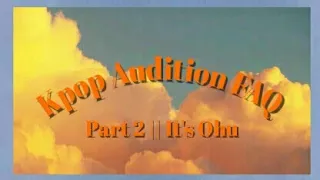 K-pop Audition FAQ ||  Part 2 || It's Ohu