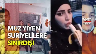 Muz Yiyen Suriyelilere Sınır Dışı: 45'i Gönderildi