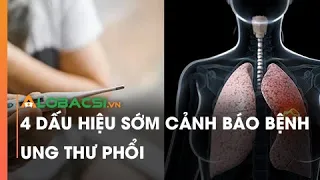 4 dấu hiệu sớm cảnh báo bệnh ung thư phổi