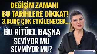 DEĞİŞİM ZAMANI BU TARİHLERE DİKKAT! 3 BURÇ ÇOK ETKİLENECEK BU RİTÜEL BAŞKA SEVİYOR MU SEVMİYOR MU?