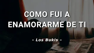 Los Bukis - Como Fui A Enamorarme De Ti - Letra