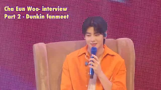 Cha Eun Woo Interview - Part 2 Dunkin' fanmeet