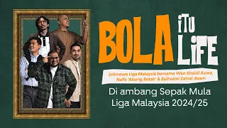 Bola itu Life Istimewa: Diambang Sepak Mula Liga Malaysia 2024/25!