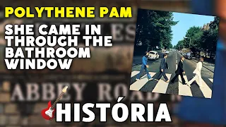 Qual é a história de "POLYTHENE PAM" e "SHE CAME IN THROUGH THE BATHROOM WINDOW"? (The Beatles)