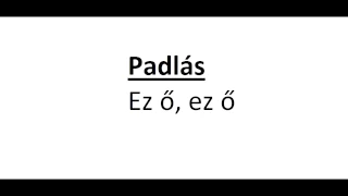 Padlás-Ez ő, ez ő dalszöveggel