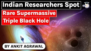 Triple Black Hole system spotted by Indian researchers in nearby universe - S&T Current Affairs UPSC