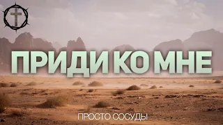 Христианские Песни - Придите ко Мне - Просто Сосуды