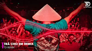 TRẢ CHO EM REMIX | ANH TRẢ CHO EM TỰ DO THÁNG NĂM TA TỪNG GẮN BÓ REMIX | NONSTOP REMIX 2024