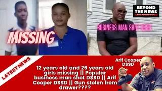 12 and 26 years old girls missing ||business man shot D$$D || Arif Cooper D$$D || Gun stolen