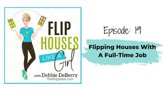 Flip Houses Like a Girl Podcast Episode 19: Flipping Houses With A Full-Time Job