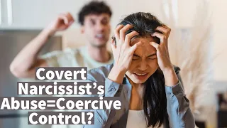 Covert Narcissist's Abuse=Coercive Control?