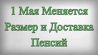 1 Мая Меняется Размер и Доставка Пенсий