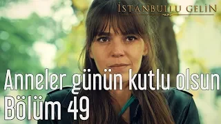 İstanbullu Gelin 49. Bölüm - Anneler Günün Kutlu Olsun