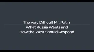 The Very Difficult Mr. Putin: What Russia Wants and How the West Should Respond