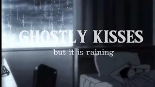 [1] Ghostly Kisses but it is raining [playlist]