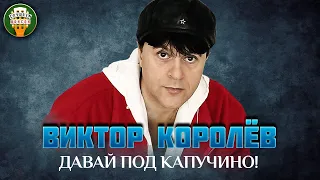 ДАВАЙ ПОД КАПУЧИНО! ✮ ВИКТОР КОРОЛЁВ ✮ ДУШЕВНАЯ ПЕСНЯ ✮ BEST SONGS