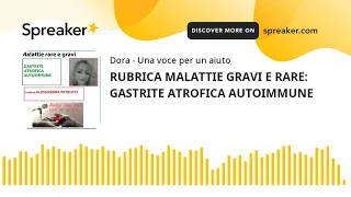 RUBRICA MALATTIE GRAVI E RARE: GASTRITE ATROFICA AUTOIMMUNE