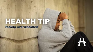 Health Tip - Feeling Overwhelmed