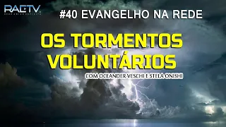 #40 Evangelho na Rede - Os Tormentos Voluntários - Com Oceander Veschi e Stela Onishi