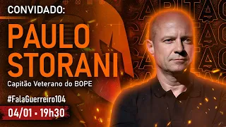 PAULO STORANI (Capitão Veterano do BOPE) • #FalaGuerreiro104