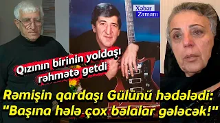 Rəmişin qardaşı Gülünü hədələdi: "Başına hələ çox bəlalar gələcək!"