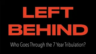 LEFT BEHIND--WHO GOES THROUGH THE TRIBULATION & WHY?