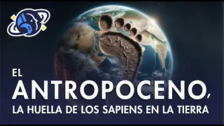 EL ANTROPOCENO, LA HUELLA DE LOS SAPIENS EN LA TIERRA