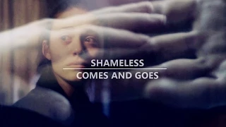 shameless | comes and goes