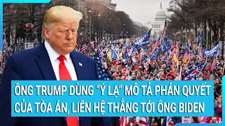 Ông Trump dùng “ý lạ” mô tả phán quyết bất ngờ của tòa án, liên hệ thẳng tới ông Biden