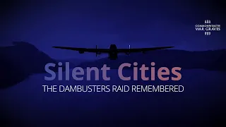 Silent Cities | The Dambusters Raid Remembered