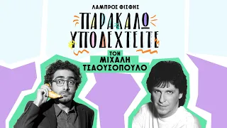 Παρακαλώ Υποδεχτείτε...τον Μιχάλη Τσαουσόπουλο