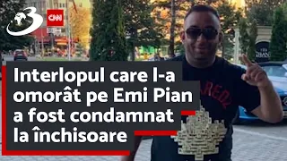 Interlopul care l-a omorât pe Emi Pian a fost condamnat la închisoare