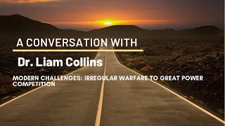 An interview with Dr. Liam Collins; Modern Challenges: Irregular Warfare to Great Power Competition.