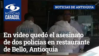 En video quedó el asesinato de dos policías en restaurante de Bello, Antioquia