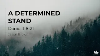 A Determined Stand | Daniel 1:8-21