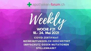 apotheken-forum.ch Weekly • Woche #21 • COVID-Zertifikat • meineimpfungen.ch • Impfschutz Mutationen