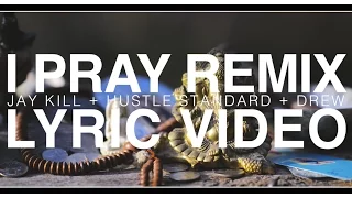 Jay Kill + Hustle Standard + Drew :: "I Pray" (Remix) :: LYRIC VIDEO